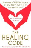 The Healing Code: 6 Minutes to Heal the Source of Your Health, Success or Relationship Issue by Loyd, Alex, Johnson, Ben (2011) Paperback