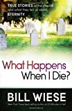 What Happens When I Die?: True Stories of the Afterlife and What They Tell Us about Eternity by Bill Wiese (2013) Paperback