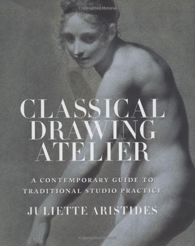 Classical Drawing Atelier: A Contemporary Guide to Traditional Studio Practice by Juliette Aristides (2006) Hardcover