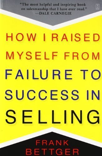 How I Raised Myself from Failure to Success in Selling by Bettger, Frank (1992) Paperback
