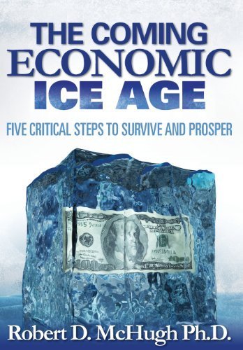 The Coming Economic Ice Age, Five Steps to Survive and Prosper by McHugh, Robert D. (2013) Hardcover