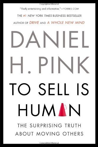 To Sell Is Human: The Surprising Truth About Moving Others by Pink, Daniel H. (2013) Paperback