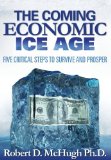 The Coming Economic Ice Age, Five Steps to Survive and Prosper by McHugh, Robert D. (2013) Hardcover