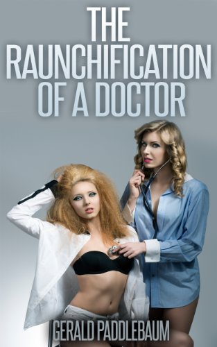 The Raunchification of a Doctor: White Lady Learns to Love Dark Meat (The Raunchification of Woman Book 3)