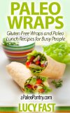 Paleo Wraps: Gluten Free Wraps and Paleo Lunch Recipes for Busy People (Paleo Diet Solution Series)