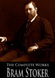 The Complete Works of Bram Stoker: Dracula, Draculaâ€™s Guest, The Snakeâ€™s Pass, The Jewel Of Seven Stars and More (With Active Table of Contents)