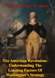 The American Revolution: Understanding The Limiting Factors Of Washington's Strategy