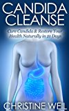 Candida Cleanse: Cure Candida & Restore Your Health Naturally in 21 Days (Natural Health & Natural Cures Series)