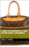 A Guide to Authenticating the Louis Vuitton Deauville and Trouville (Authenticating Louis Vuitton Book 23)