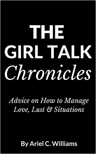 The Girl Talk Chronicles: Advice on How to Manage Love, Lust & Situations
