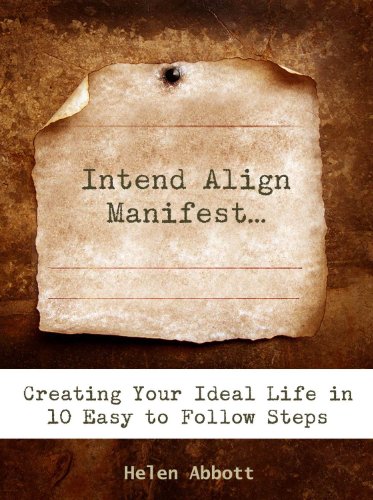 Intend Align Manifest: Creating Your Ideal Life in 10 Easy to Follow Steps