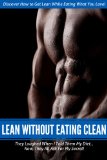 Lean Without Eating Clean: The breakthrough diet everyone is going crazy over. Eat what you love, while getting lean!