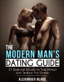 The Modern Man's Dating Guide: 21 Essential Secrets to Talk, Attract and Seduce Any Woman