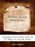 Intend Align Manifest: Creating Your Ideal Life in 10 Easy to Follow Steps