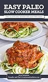 Easy Paleo Slow Cooker Meals: Over 25 quick prep, nutrient-rich, grain-free recipes