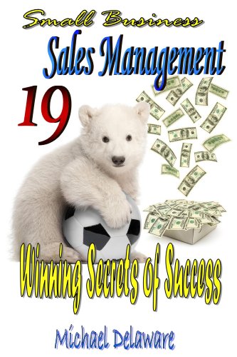Small Business Sales Management: 19 Winning Secrets of Success