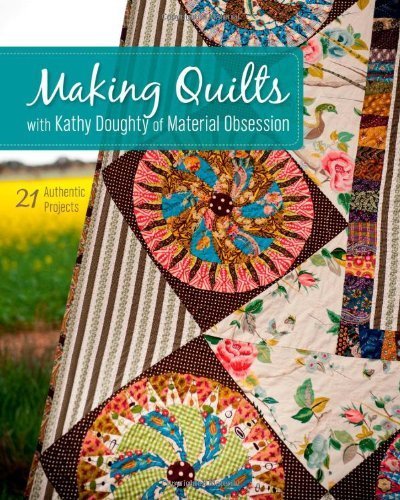 Making Quilts with Kathy Doughty of Material Obsession: 21 Authentic Projects by Kathy Doughty (2013) Paperback