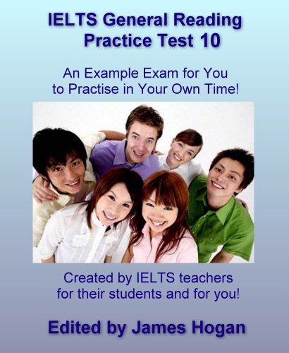 IELTS General Reading Practice Test 10. An Example Exam for You to Practise in Your Spare Time: Created by IELTS teachers for their students and for you! (General IELTS Practice Tests 2014)