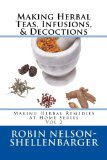 Making Herbal Teas, Infusions, & Decoctions: Making Herbal Remedies At Home Series Vol. 2