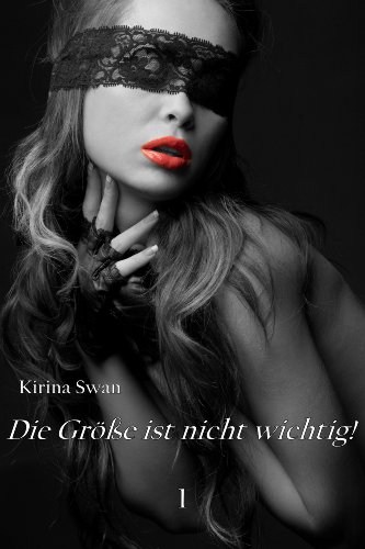 Die GrÃ¶ÃŸe ist nicht wichtig! (Kirina Swan 1) (German Edition)