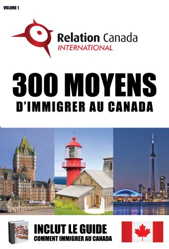 300 Moyens d'immigrer au Canada (Guide Comment immigrer au Canada t. 1) (French Edition)