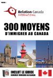 300 Moyens d'immigrer au Canada (Guide Comment immigrer au Canada t. 1) (French Edition)