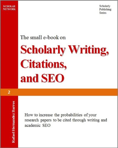 Scholarly Writing, Citations, and SEO: How to increase the probabilities of your research paper to be cited through writing and academic SEO (Publish Research Papers in Academic Journals Book 2)