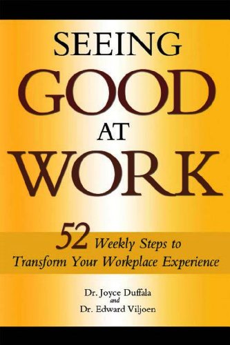 Seeing Good at Work: 52 Weekly Steps to Transform Your Workplace Experience