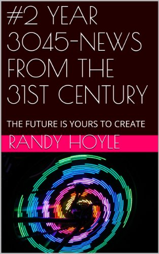 #2 YEAR 3045-NEWS FROM THE 31ST CENTURY: THE FUTURE IS YOURS TO CREATE