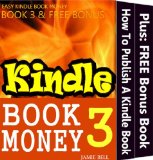 How To Publish Your Kindle Book And Make It Sell (Kindle Book Money #3) (Make Money with Kindle Books - How to Write & Sell Fiction & Nonfiction eBooks on Amazon: Writing, Marketing & Selling Series)