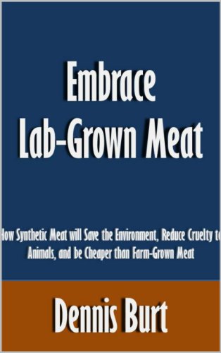 Embrace Lab-Grown Meat: How Synthetic Meat will Save the Environment, Reduce Cruelty to Animals, and be Cheaper than Farm-Grown Meat [Article]