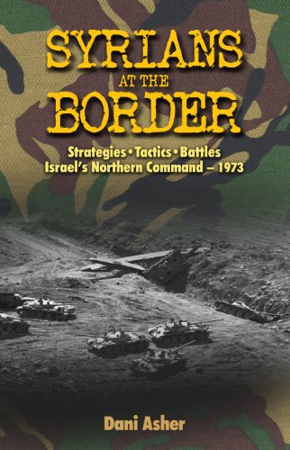 Syrians at the Border: Strategies- Tactics- Battles, Israel's Northern Command- 1973 (Military History)
