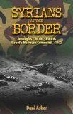 Syrians at the Border: Strategies- Tactics- Battles, Israel's Northern Command- 1973 (Military History)