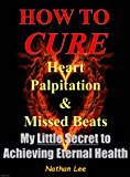 Prevent and Reverse Heart Disease: How To Cure Heart Palpitation and Irregular Missed Beats