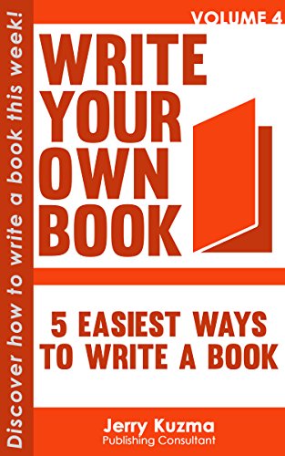 How to Write a Book: 5 Easiest Ways to Write Your Book: Discover How to Write a Book in 7 Days or Less! (Write Your Own Book 4)