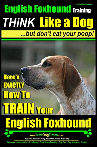 Think Like a Dog | But Don't Eat Your Poop!  | Paws On~Paws Off | English Foxhound Breed Expert Training | How To Train Your English Foxhound: How To Train ... Train Your English Foxhound Puppy Book 1)