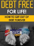 FINANCE: Debt Free For Life! - How To Get Out Of Debt Forever: Debt Free, Finance, Personal Finance. Budgeting, Money Management
