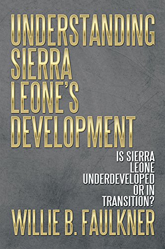 UNDERSTANDING SIERRA LEONE'S DEVELOPMENT: IS SIERRA LEONE UNDERDEVELOPED OR IN TRANSITION?