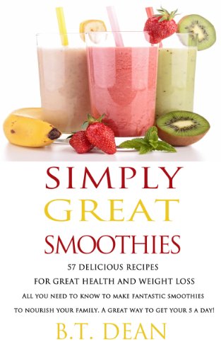Simply Great Smoothies!: 57 Delicious recipes for Great Health and Weight loss
