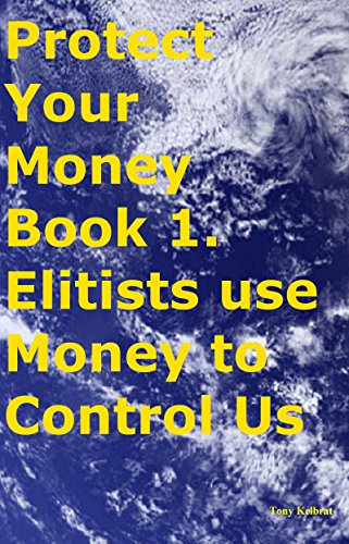 Protect Your Money Book 1. Elitists use Money to Control Us