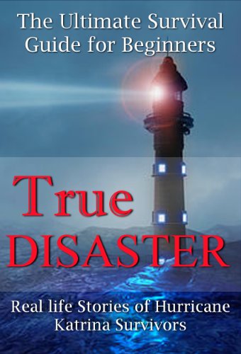 True Disaster: Real life Stories of Hurricane Katrina Survivors - The Ultimate Survival Guide for Beginners (True Stories of Survival)