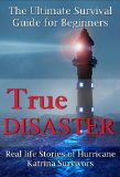 True Disaster: Real life Stories of Hurricane Katrina Survivors - The Ultimate Survival Guide for Beginners (True Stories of Survival)