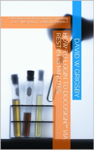 How to login to DocuSignTM via REST in 10 minutes: A developer lab from Grigsby Consulting LLC's Integration Cookbook Volume 2