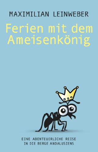 Ferien mit dem AmeisenkÃ¶nig: Eine abenteuerliche Reise in die Berge Andalusiens (German Edition)