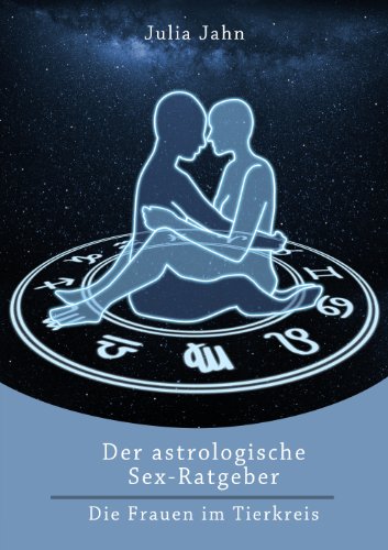 Der astrologische Sex Ratgeber fÃ¼r den Mann - Astro Sex: So erkennen Sie, was Frauen wollen - Das grosse Horoskop & Astro Buch! (German Edition)