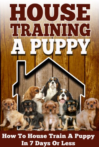 House Training A Puppy: How To House Train A Puppy In 7 Days Or Less (House Training Puppies, Crate Training, Potty Training)