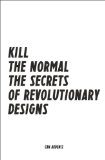Kill The Normal: The Secrets of Revolutionary Designs..how design has evolved over the years and how it impacts our everyday life (Best Business Books Book 5)