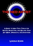 The Neo-Artist: A Guide to High-Tech Tools for Making, Marketing, and Selling Your Art Work, Products, and Inventions