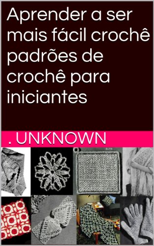 Aprender a ser mais fácil crochê padrões de crochê para iniciantes (Portuguese Edition)