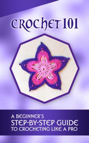 Crochet 101: A Beginner's Step-by-Step Guide To Crocheting like a Pro